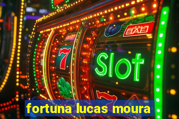 fortuna lucas moura